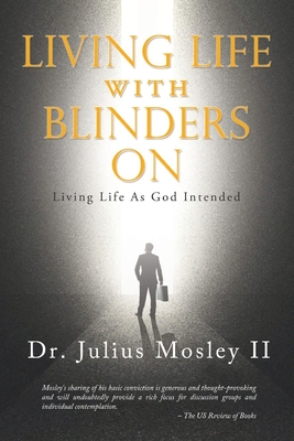 Living Life with Blinders On: Living Life As God Intended - Julius Mosley