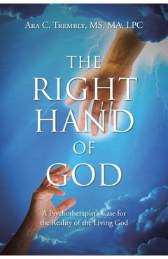 Coperta cărții 'The Right Hand of God: A Psychotherapist's Case for the Reality of the Living God - Ara C. Trembly Ma Lpc'