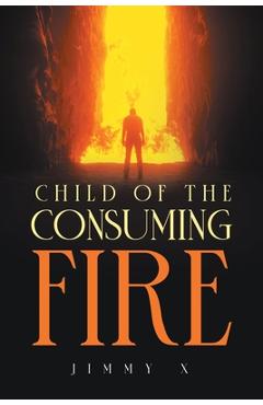 Coperta cărții 'Child of the Consuming Fire - Jimmy X'