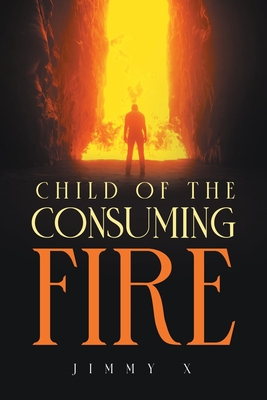 Coperta cărții 'Child of the Consuming Fire - Jimmy X'