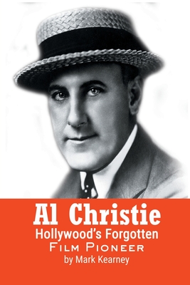 Coperta cărții 'Al Christie: Hollywood's Forgotten Film Pioneer - Mark Kearney'