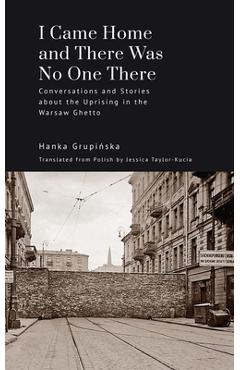 Coperta cărții 'I Came Home and There Was No One There: Conversations and Stories about the Uprising in the Warsaw Ghetto - Hanka'
