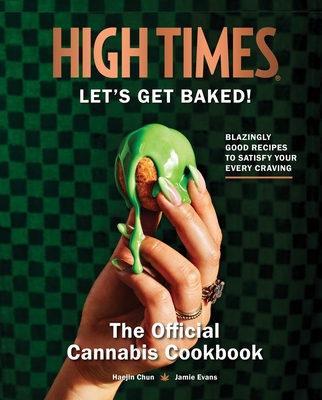 Let's Get Baked!: High Times: The Official Cannabis Cookbook - Haejin Chun