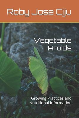 Coperta cărții 'Vegetable Aroids: Growing Practices and Nutritional Information - Roby Jose Ciju'