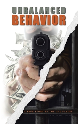 Unbalanced Behavior: True Story of the 1-10 Bandit - Brent Pelloquin