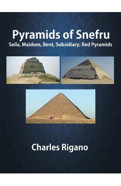 Coperta cărții 'Pyramids of Snefru: Seila, Maidum, Bent, Subsidiary, Red Pyramids - Charles Rigano'