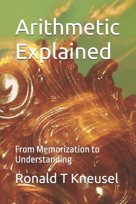 Coperta cărții 'Arithmetic Explained: From Memorization to Understanding - Ronald T. Kneusel'