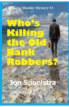 Coperta cărții 'Who's Killing the Old Bank Robbers: Old Guys Murder Mystery #3 - Jon Spoelstra'