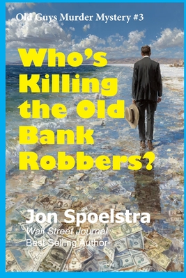 Coperta cărții 'Who's Killing the Old Bank Robbers: Old Guys Murder Mystery #3 - Jon Spoelstra'