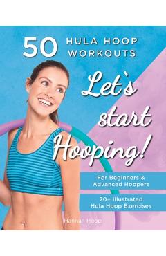 Coperta cărții 'Let's Start Hooping! 50 Hula Hoop Workouts for Beginners and Advanced Hoopers: Perfect for Losing Weight and Shaping'