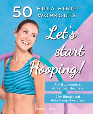 Coperta cărții 'Let's Start Hooping! 50 Hula Hoop Workouts for Beginners and Advanced Hoopers: Perfect for Losing Weight and Shaping'