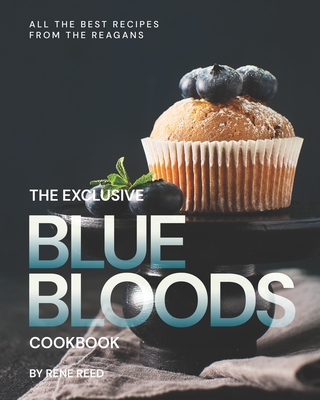 Coperta cărții 'The Exclusive Blue Bloods Cookbook: All the Best Recipes from the Reagans - Rene Reed'