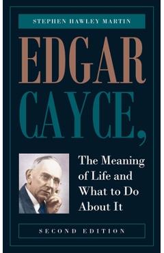 Poza produsului Edgar Cayce, The Meaning of Life and What to Do About It: Second Edition - Stephen Hawley Martin
