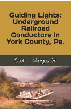 Poza produsului Guiding Lights: Underground Railroad Conductors in York County, Pa. - Scott L. Mingus