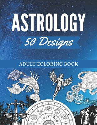50 Astrology Designs: Adult Coloring Book - Over 50 coloring pages to color. - Kyle Page