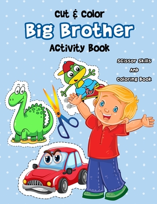 Cut & Color - Big Brother Activity Book: A Fun Big Bro Coloring Book And Scissor Skills Workbook For Boys with a New Baby Sibling Filled With Dinosaur - K. Art Press