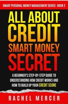 Coperta cărții 'All about Credit: Smart Money Secret: A Beginner's Step-by-Step Guide to Understanding How Credit Works and How to'
