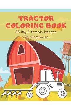 Poza produsului Tractor Coloring Book: Toddler Coloring Book Tractor Fun: 25 Big & Simple Images For Beginners Learning How To Color: Ages 2-4, - Coloring Lark