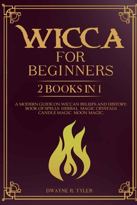 Wicca for beginners: 2 books in 1. A modern guide on Wiccan Beliefs and History: Book of Spells, Herbal Magic, Crystals, Candle Magic, Moon - Dwayne R. Tyler