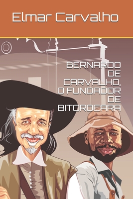 Bernardo de Carvalho, O Fundador de Bitorocara - Elmar Carvalho