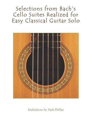 Selections from Bach's Cello Suites Realized for Easy Classical Guitar Solo - Mark Phillips