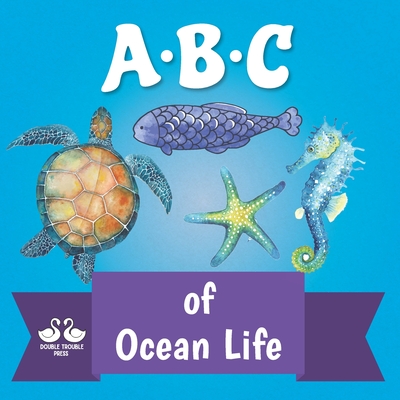 ABC of Ocean Life: A Rhyming Children's Picture Book About the Animals of the Sea - Double Trouble Press