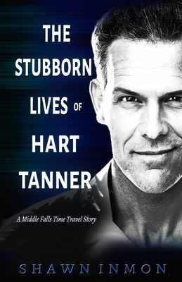 The Stubborn Lives of Hart Tanner: A Middle Falls Time Travel story - Shawn Inmon