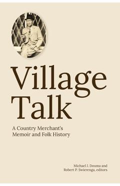 Coperta cărții 'Village Talk: A County Merchant's Memoir and Folk History - Michael J. Douma'
