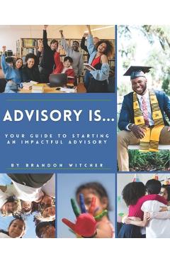 Coperta cărții 'Advisory Is...: Your Guide to Starting an Impactful Advisory - Brandon Witcher'