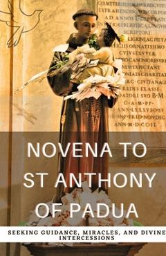 Coperta cărții 'Novena to St. Anthony of Padua: Seeking Guidance, Miracles, and Divine Intercessions - Paul Lewiston'
