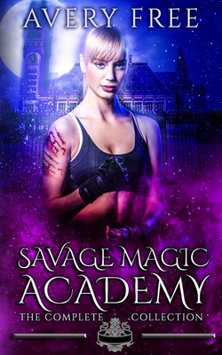 Savage Magic Academy: A Bully Reverse Harem Romance: The Complete Collection - Avery Free