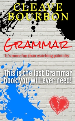 Grammar: It's More Fun Than Watching Paint Dry: This is the Last Grammar Book You Will Ever Need - Cleave Bourbon