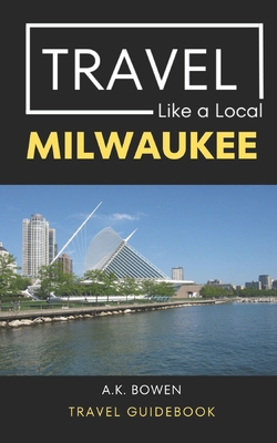Travel Like a Local Milwaukee: Milwaukee Wisconsin Travel Guidebook - Travel Like A. Local