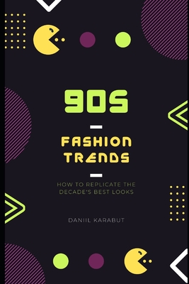 Coperta cărții '90s Fashion Trends: How to Replicate the Decade's Best Looks - Daniil Karabut'