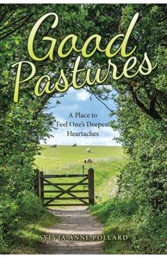 Coperta cărții 'Good Pastures: A Place to Feel Ones Deepest Heartaches - Sylvia Anne Pollard'