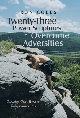 Twenty-Three Power Scriptures to Overcome Adversities: Speaking God's Word to Today's Adversities - Ron Cobbs