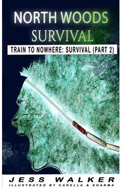 Poza produsului North Wood Survival: Train to Nowhere: A Wilderness Adventure Thriller - Jess Walker