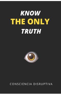 Know the Only Truth - Consciencia Disruptiva