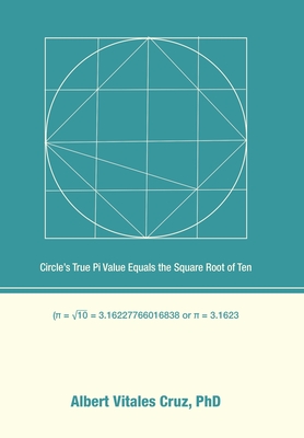 Circle's True Pi Value Equals the Square Root of Ten - Albert Vitales Cruz