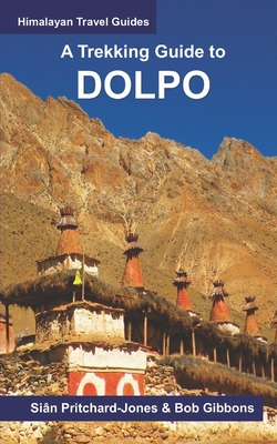 A Trekking Guide to Dolpo: Upper and Lower Dolpo - Bob Gibbons