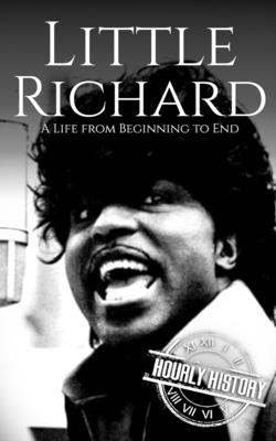 Little Richard: A Life from Beginning to End - Hourly History