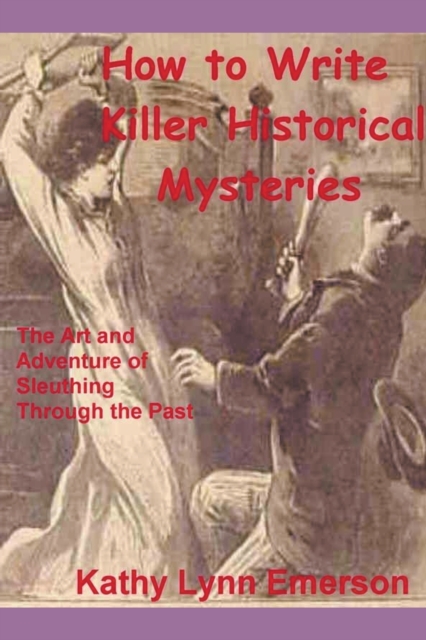 How to Write Killer Historical Mysteries 2022 Edition - Kathy Lynn Emerson