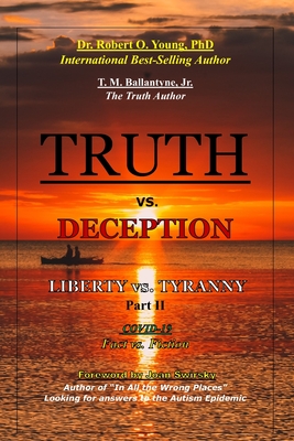 TRUTH vs. DECEPTION - Liberty vs. Tyranny - COVID 19, Fact vs. Fiction - Part II - Robert O. Young