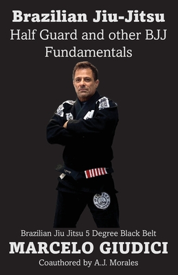 Half Guard and other BJJ Fundamentals - Marcelo Giudici