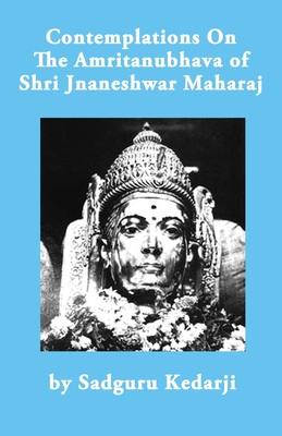 Contemplations On The Amritanubhava of Shri Jnaneshwar Maharaj - Sadguru Kedarji