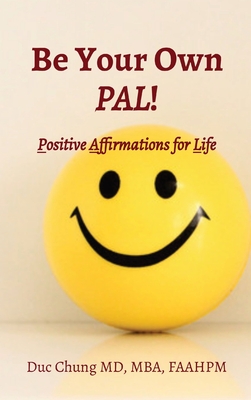 Be Your Own PAL!: Positive Affirmations for Life - Duc Chung
