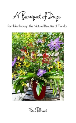 A Bouquet of Days: Rambles through the Natural Beauties of Florida - Fran Palmeri