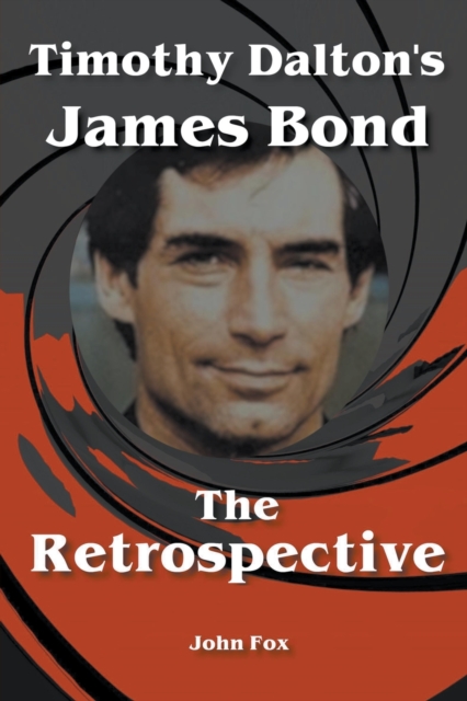 Timothy Dalton's James Bond - The Retrospective - John Fox