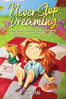 Never Stop Dreaming: Inspiring short stories of unique and wonderful girls about courage, self-confidence, talents, and the potential found - Special Art Stories
