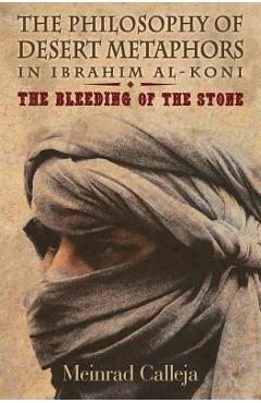 Coperta cărții 'The Philosophy of Desert Metaphors in Ibrahim Al-Koni: The Bleeding of the Stone - Meinrad Calleja'